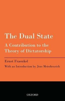 The Dual State: A Contribution to the Theory of Dictatorship - Ernst Fraenkel,Jens Meierhenrich - cover