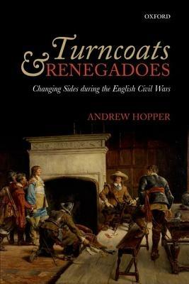 Turncoats and Renegadoes: Changing Sides during the English Civil Wars - Andrew Hopper - cover