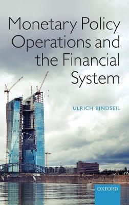 Monetary Policy Operations and the Financial System - Ulrich Bindseil - cover