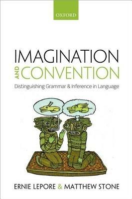 Imagination and Convention: Distinguishing Grammar and Inference in Language - Ernie Lepore,Matthew Stone - cover