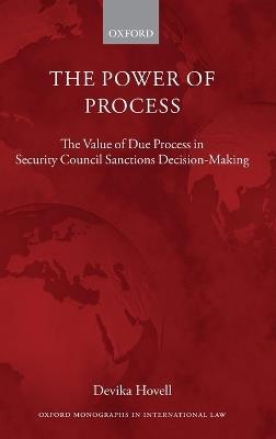 The Power of Process: The Value of Due Process in Security Council Sanctions Decision-Making - Devika Hovell - cover