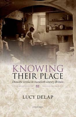 Knowing Their Place: Domestic service in twentieth-century Britain - Lucy Delap - cover