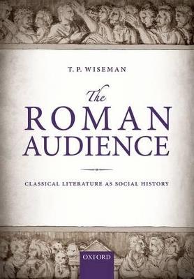 The Roman Audience: Classical Literature as Social History - T. P. Wiseman - cover