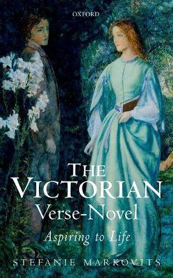 The Victorian Verse-Novel: Aspiring to Life - Stefanie Markovits - cover