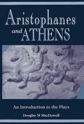 Aristophanes and Athens: An Introduction to the Plays - Douglas M. MacDowell - cover