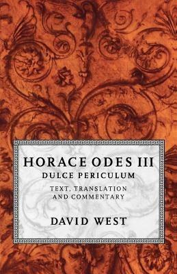 Horace Odes III Dulce Periculum: Text, Translation, and Commentary - David West - cover