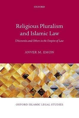 Religious Pluralism and Islamic Law: Dhimmis and Others in the Empire of Law - Anver M. Emon - cover