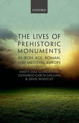 The Lives of Prehistoric Monuments in Iron Age, Roman, and Medieval Europe - cover