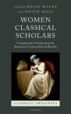 Women Classical Scholars: Unsealing the Fountain from the Renaissance to Jacqueline de Romilly - cover