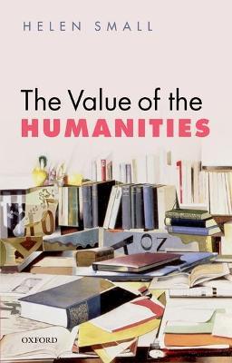 The Value of the Humanities - Helen Small - cover