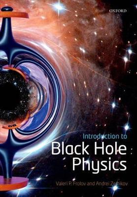 Introduction to Black Hole Physics - Valeri P. Frolov,Andrei Zelnikov - cover