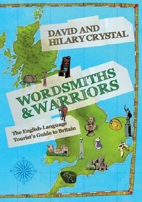 Wordsmiths and Warriors: The English-Language Tourist's Guide to Britain - David Crystal,Hilary Crystal - cover