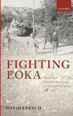Fighting EOKA: The British Counter-Insurgency Campaign on Cyprus, 1955-1959 - David French - cover