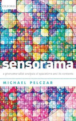 Sensorama: A Phenomenalist Analysis of Spacetime and Its Contents - Michael Pelczar - cover