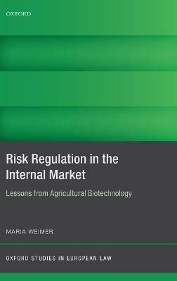 Risk Regulation in the Internal Market: Lessons from Agricultural Biotechnology - Maria Weimer - cover