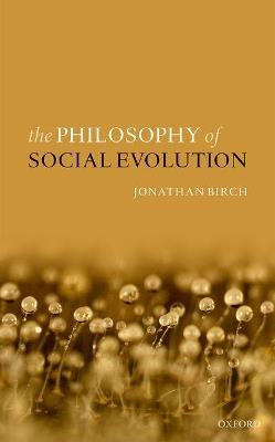 The Philosophy of Social Evolution - Jonathan Birch - cover
