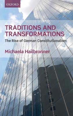 Traditions and Transformations: The Rise of German Constitutionalism - Michaela Hailbronner - cover