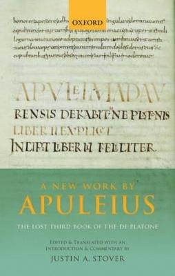 A New Work by Apuleius: The Lost Third Book of the De Platone: Edited and Translated with an Introduction and Commentary by - Justin A. Stover - cover