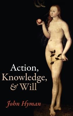Action, Knowledge, and Will - John Hyman - cover