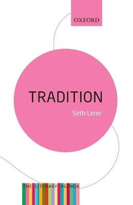 Tradition: A Feeling for the Literary Past: The Literary Agenda - Seth Lerer - cover