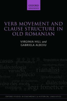 Verb Movement and Clause Structure in Old Romanian - Virginia Hill,Gabriela Alboiu - cover