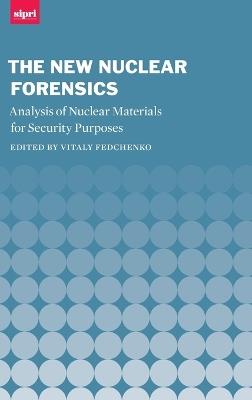 The New Nuclear Forensics: Analysis of Nuclear Materials for Security Purposes - cover