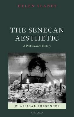 The Senecan Aesthetic: A Performance History - Helen Slaney - cover