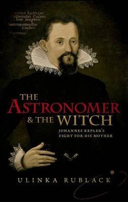 The Astronomer and the Witch: Johannes Kepler's Fight for his Mother - Ulinka Rublack - cover