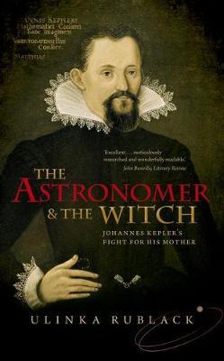 The Astronomer and the Witch: Johannes Kepler's Fight for his Mother - Ulinka Rublack - cover