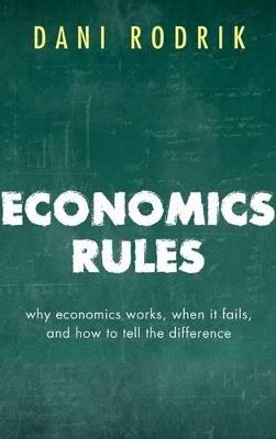 Economics Rules: Why Economics Works, When It Fails, and How To Tell The Difference - Dani Rodrik - cover