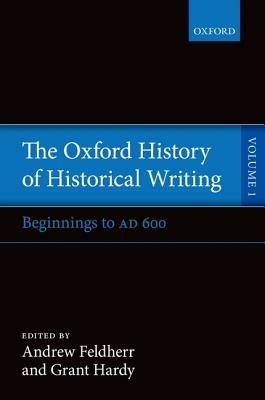 The Oxford History of Historical Writing: Volume 1: Beginnings to AD 600 - cover