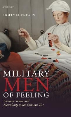 Military Men of Feeling: Emotion, Touch, and Masculinity in the Crimean War - Holly Furneaux - cover
