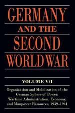 Germany and the Second World War: Volume V/I: Organization and Mobilization of the German Sphere of Power: Wartime Administration, Economy, and Manpower Resources, 1939-1941