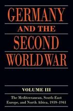Germany and the Second World War: Volume III: The Mediterranean, South-east Europe, and North Africa, 1939-1941