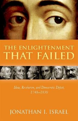 The Enlightenment that Failed: Ideas, Revolution, and Democratic Defeat, 1748-1830 - Jonathan I. Israel - cover