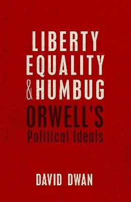 Liberty, Equality, and Humbug: Orwell's Political Ideals - David Dwan - cover