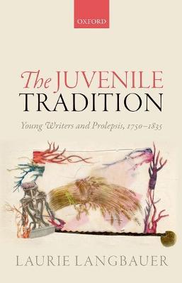 The Juvenile Tradition: Young Writers and Prolepsis, 1750-1835 - Laurie Langbauer - cover