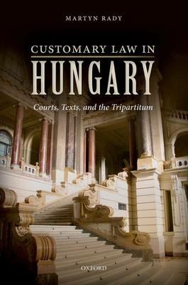 Customary Law in Hungary: Courts, Texts, and the Tripartitum - Martyn Rady - cover