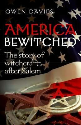America Bewitched: The Story of Witchcraft After Salem - Owen Davies - cover