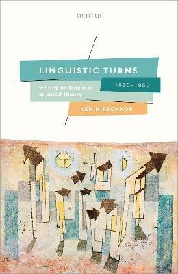 Linguistic Turns, 1890-1950: Writing on Language as Social Theory - Ken Hirschkop - cover