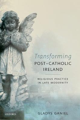 Transforming Post-Catholic Ireland: Religious Practice in Late Modernity - Gladys Ganiel - cover