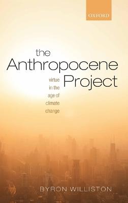 The Anthropocene Project: Virtue in the Age of Climate Change - Byron Williston - cover
