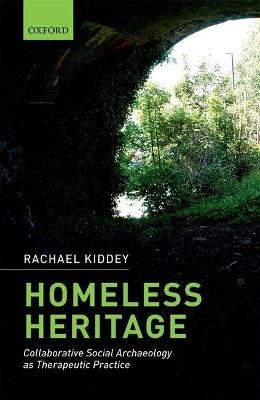 Homeless Heritage: Collaborative Social Archaeology as Therapeutic Practice - Rachael Kiddey - cover