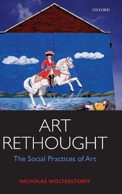Art Rethought: The Social Practices of Art - Nicholas Wolterstorff - cover