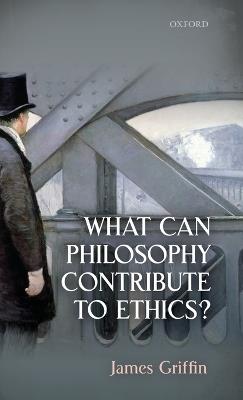 What Can Philosophy Contribute To Ethics? - James Griffin - cover
