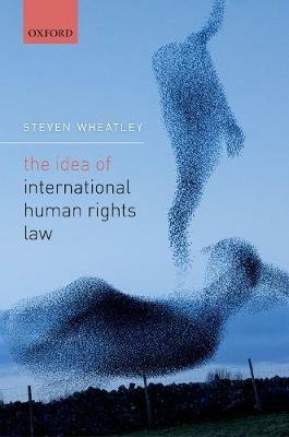 The Idea of International Human Rights Law - Steven Wheatley - cover