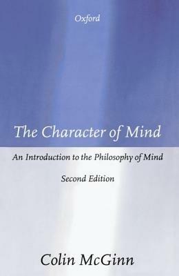 The Character of Mind: An Introduction to the Philosophy of Mind - Colin McGinn - cover