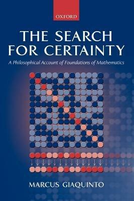 The Search for Certainty: A Philosophical Account of Foundations of Mathematics - Marcus Giaquinto - cover