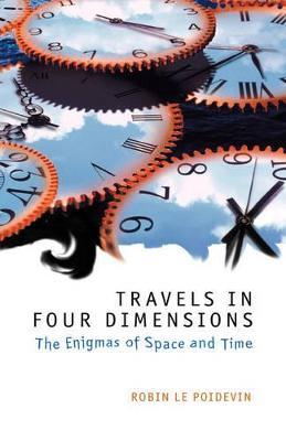 Travels in Four Dimensions: The Enigmas of Space and Time - Robin Le Poidevin - cover