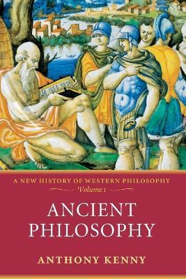 Ancient Philosophy: A New History of Western Philosophy, Volume 1 - Anthony Kenny - cover